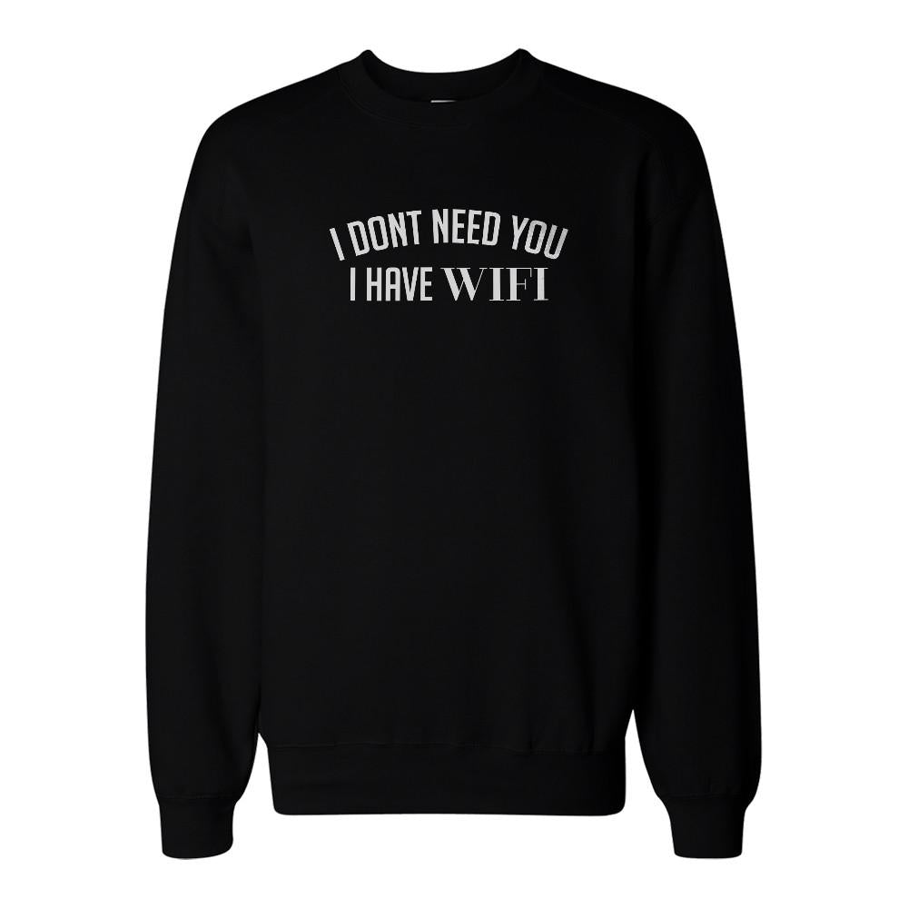 I Don't Need You I Have WIFI Sweatshirt Back To School Sweat Shirt