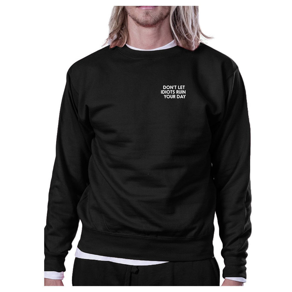 Don't Let Idiots Ruin Your Day Black Sweatshirt Pullover Fleece