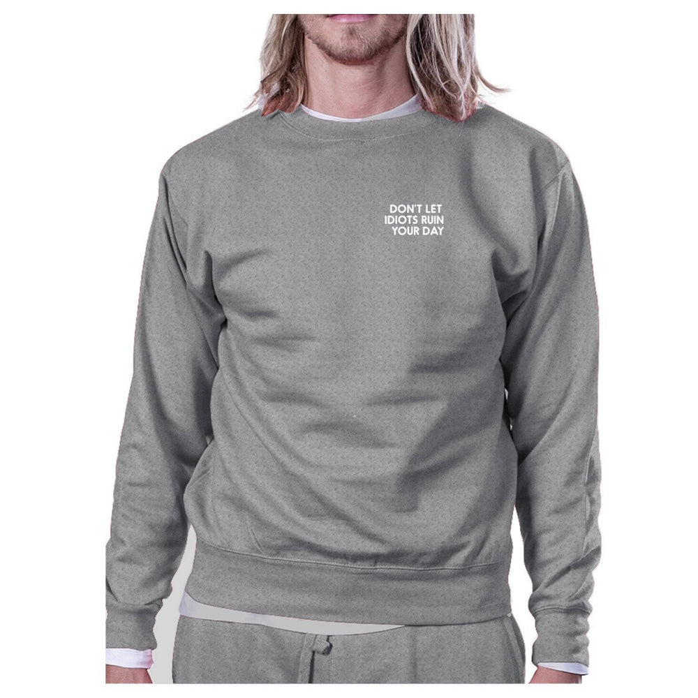 Dont Let Idiot Ruin Your Day Unisex Grey SweatshirtPullover Fleece