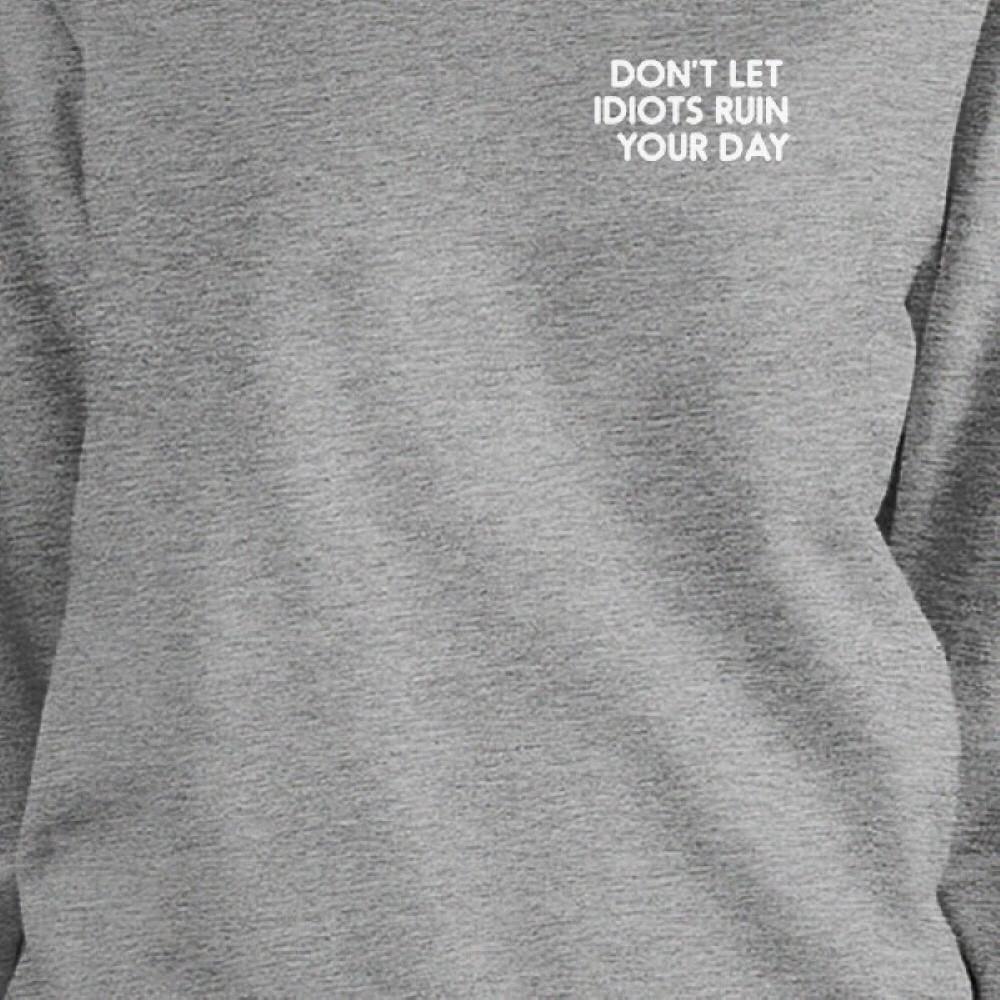 Dont Let Idiot Ruin Your Day Unisex Grey SweatshirtPullover Fleece