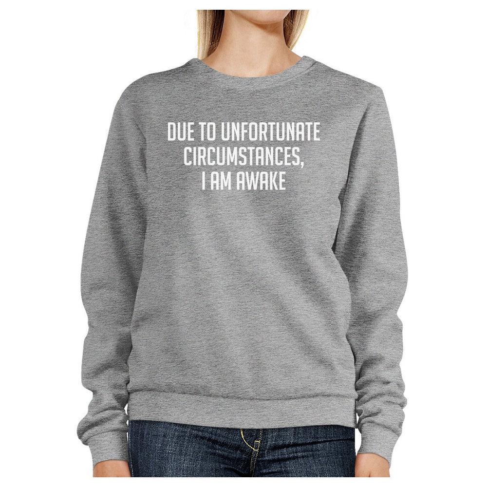 Due To Unfortunate Im Awake Unisex Gray Sweatshirt Funny Typography