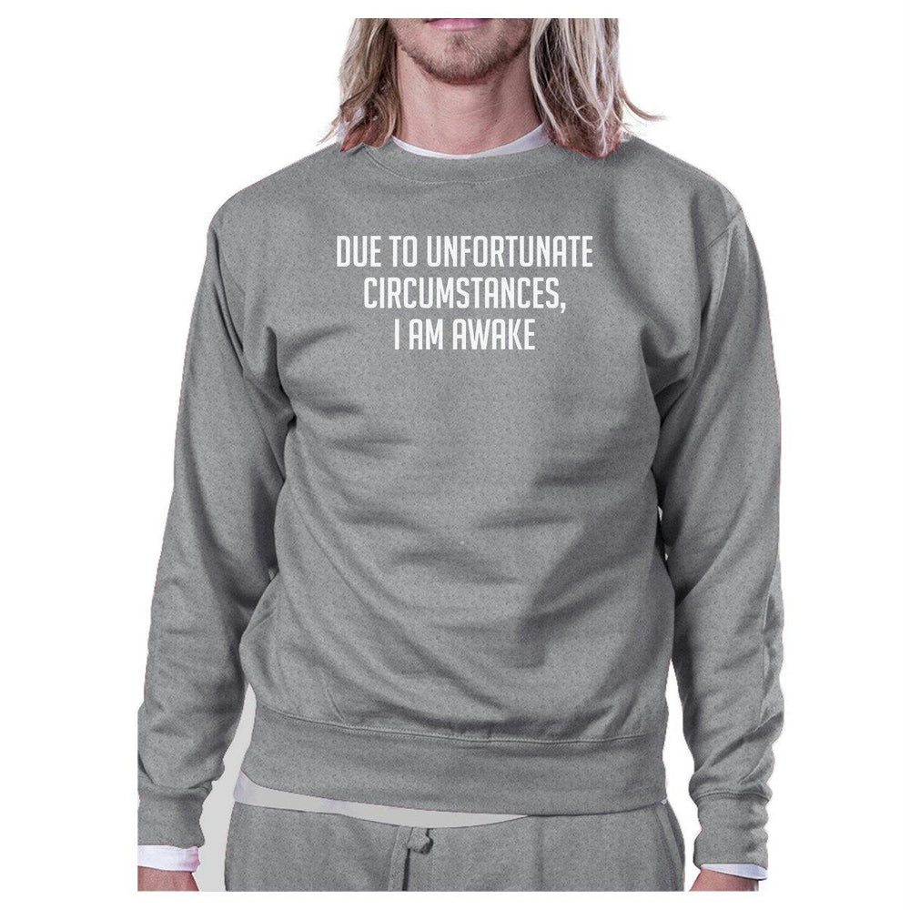 Due To Unfortunate Im Awake Unisex Gray Sweatshirt Funny Typography