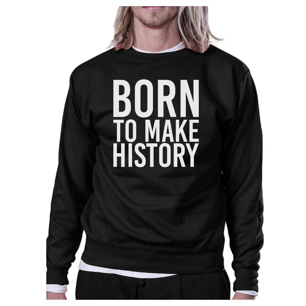 Born To Make history Black Sweatshirt Graphic Pullover Fleece