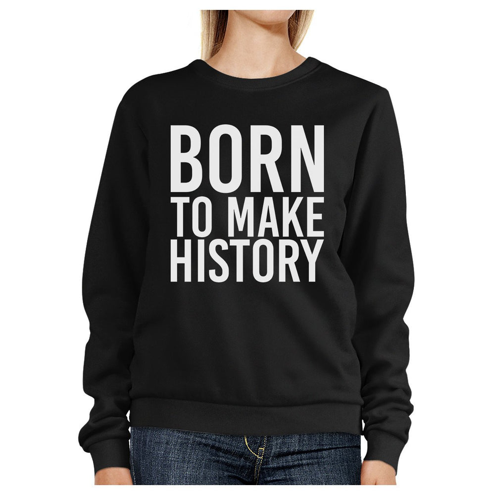 Born To Make history Black Sweatshirt Graphic Pullover Fleece