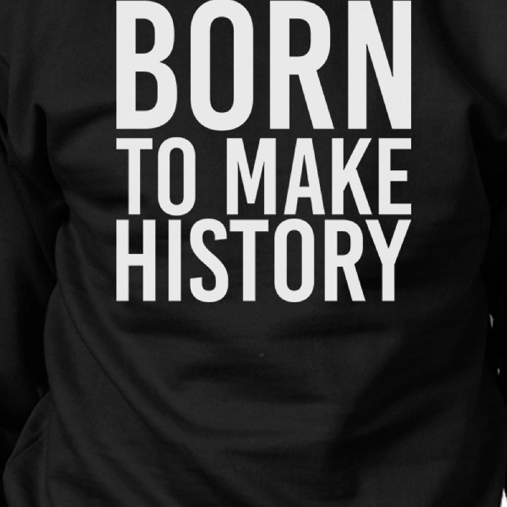 Born To Make history Black Sweatshirt Graphic Pullover Fleece