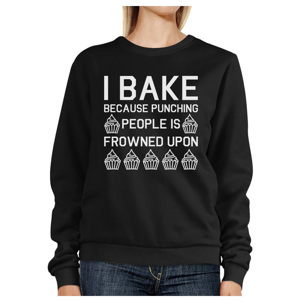 I Bake Because Black Sweatshirt Funny Graphic Pullover Fleece