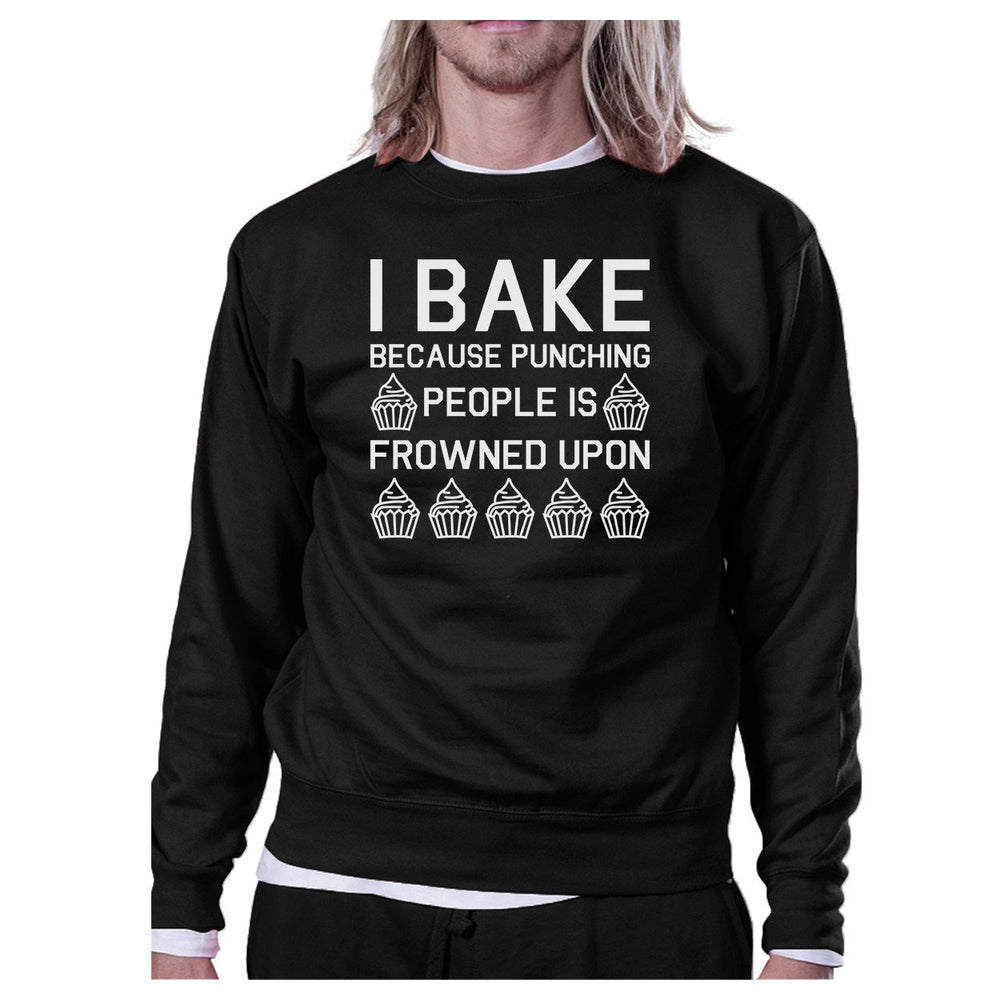 I Bake Because Black Sweatshirt Funny Graphic Pullover Fleece