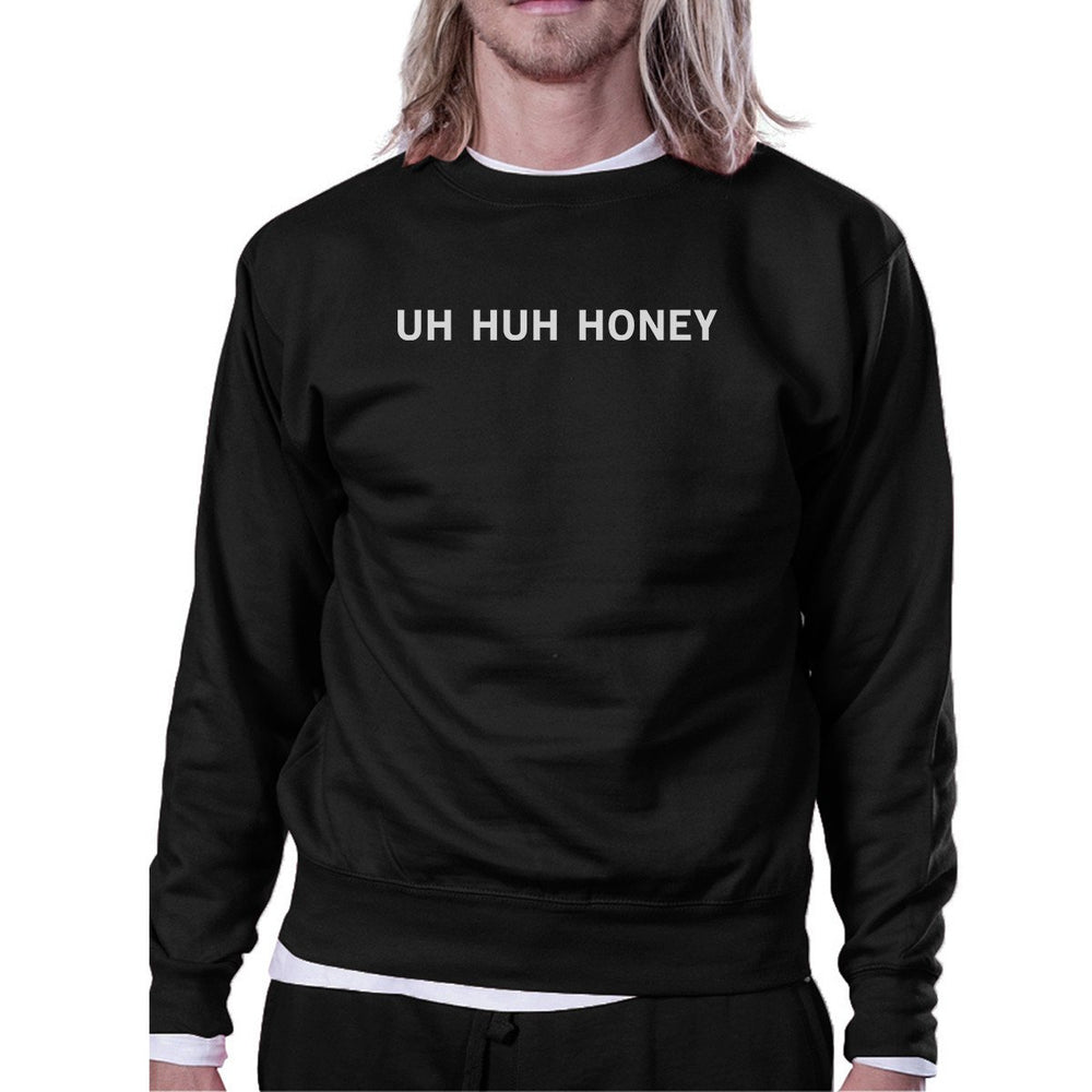 Uh Huh Honey Unisex Graphic Sweatshirt Gifts For Anniversary