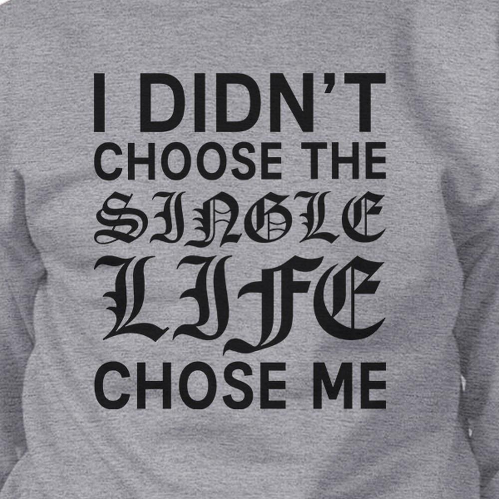 Single Life Chose Me Unisex Funny Graphic Sweatshirt For Friends