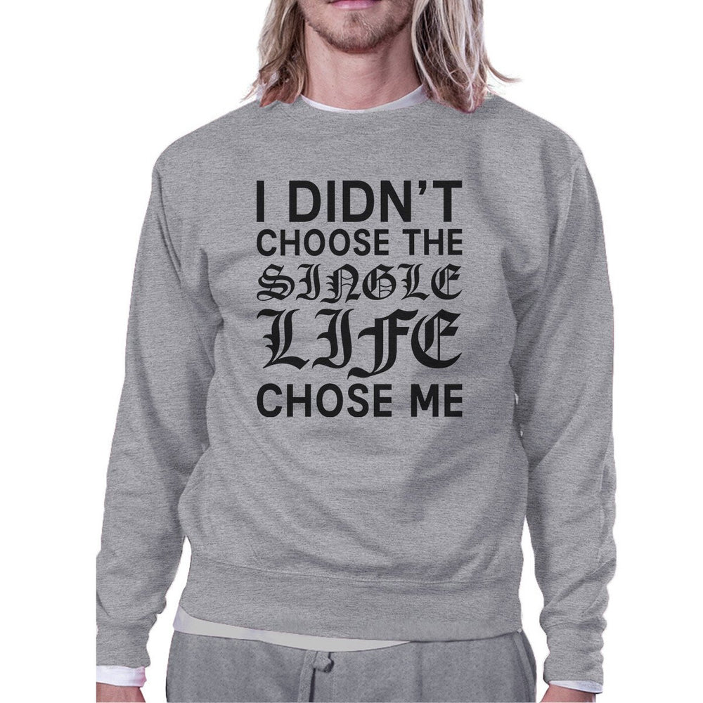 Single Life Chose Me Unisex Funny Graphic Sweatshirt For Friends