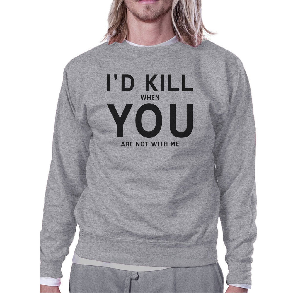 I'd Kill You Unisex Grey Funny Graphic Sweatshirt Valentine's Day