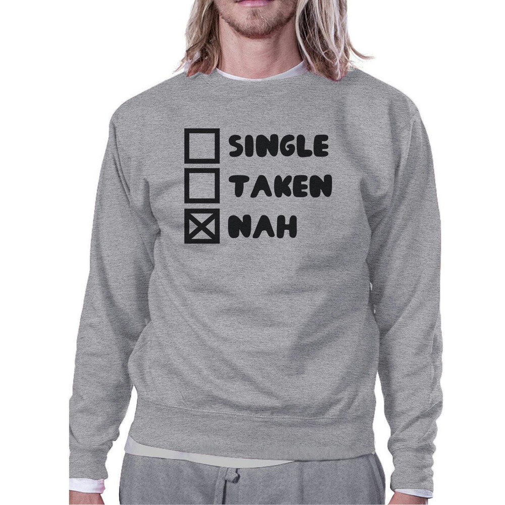 Single Taken Nah Unisex Funny Graphic Sweatshirt Humorous Gift Idea