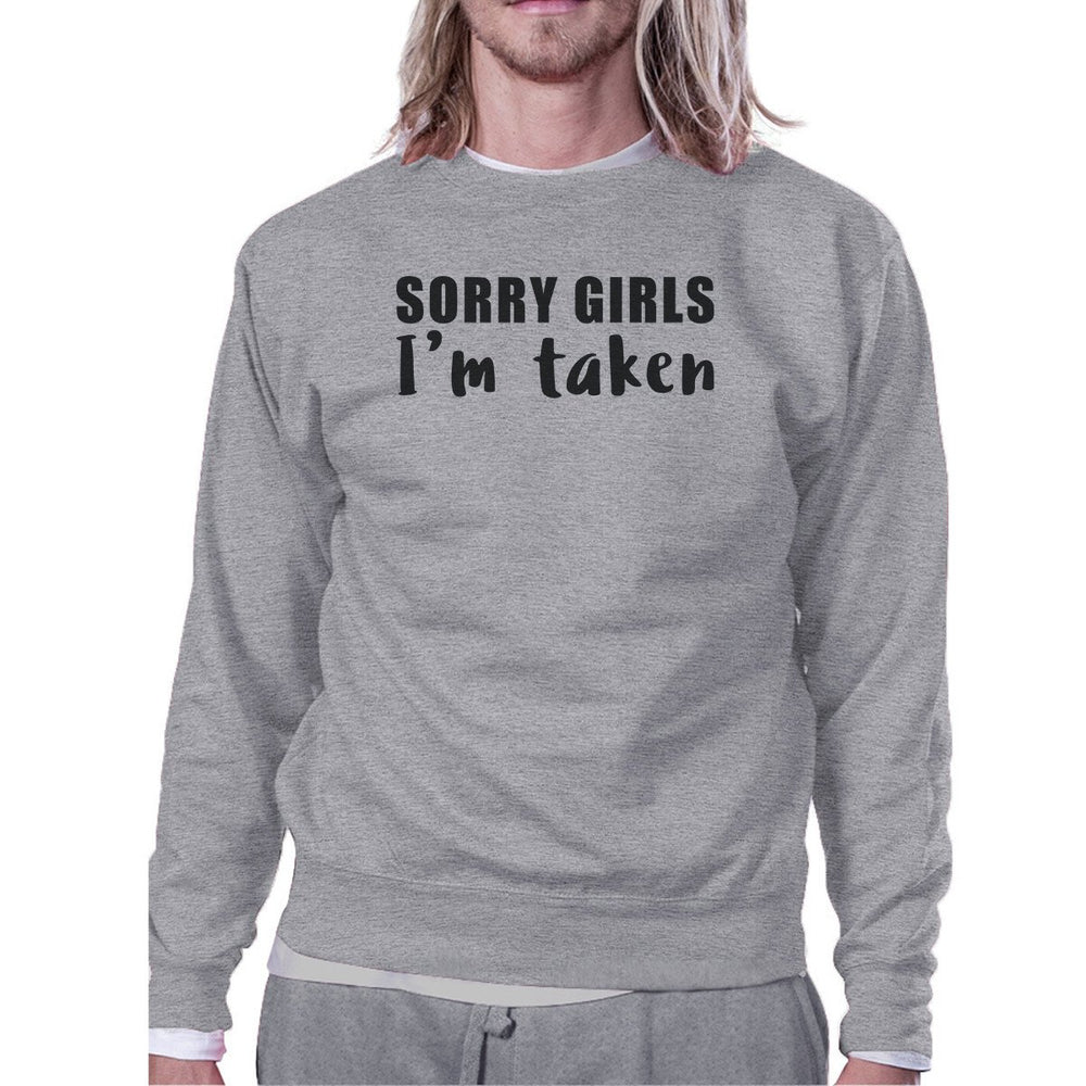 Sorry Girls I'm Taken Unisex Funny Quote Sweatshirt Gifts For Him