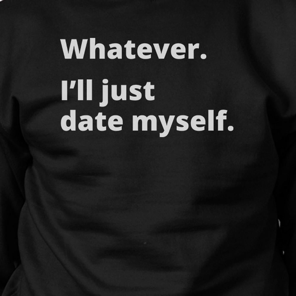 Date Myself Black Sweatshirt Pullover Fleece Witty Quote Design