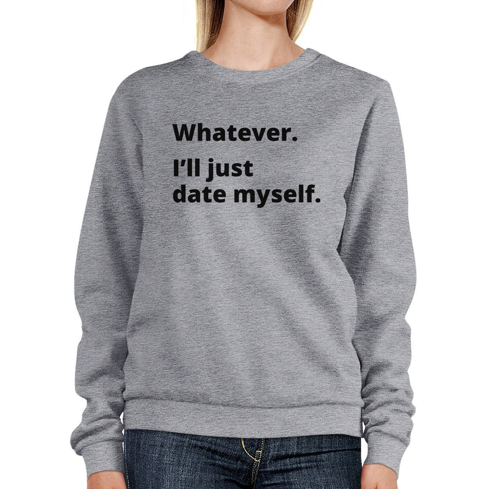 Date Myself Grey Cute Sweatshirt Pullover Fleece Witty Quote Design