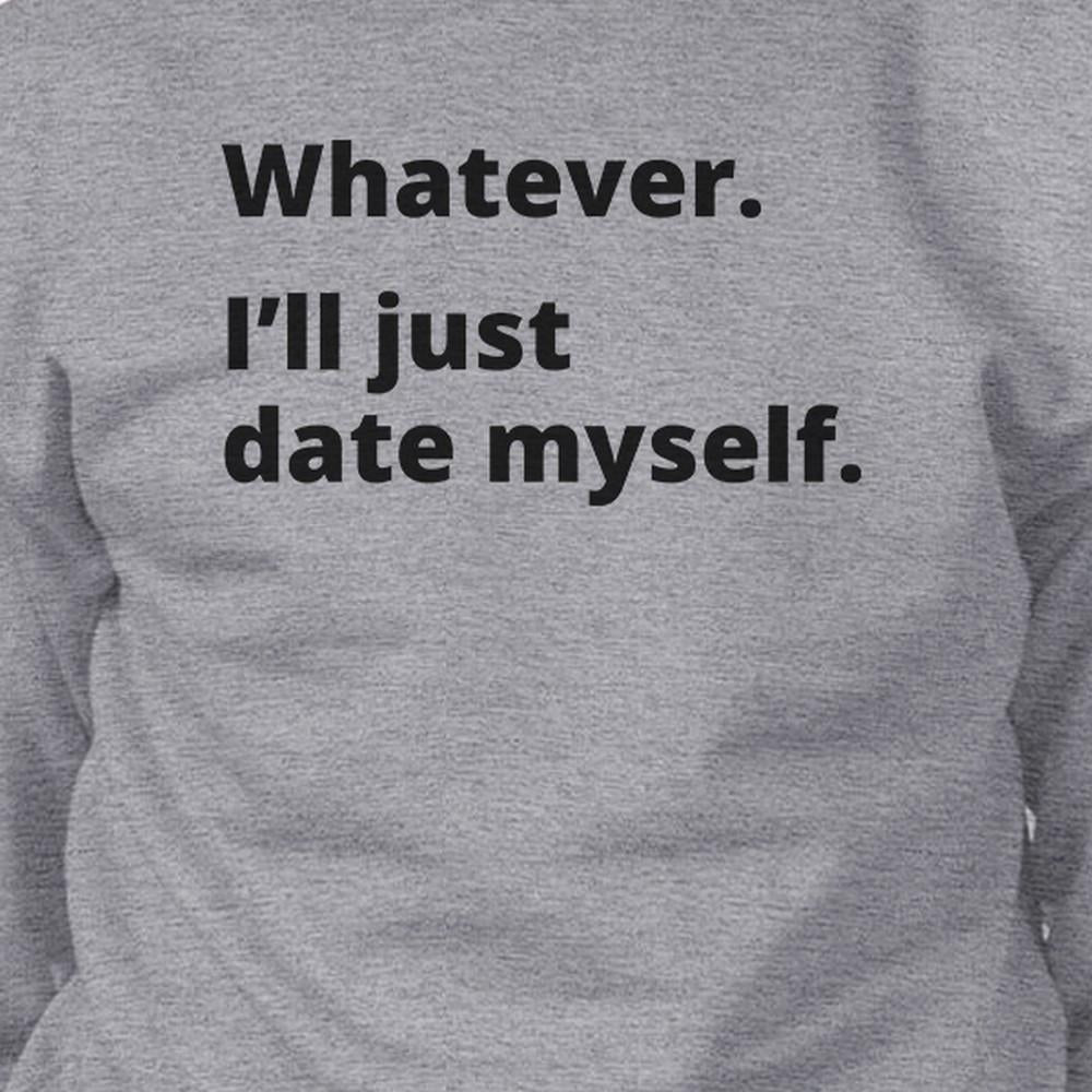 Date Myself Grey Cute Sweatshirt Pullover Fleece Witty Quote Design