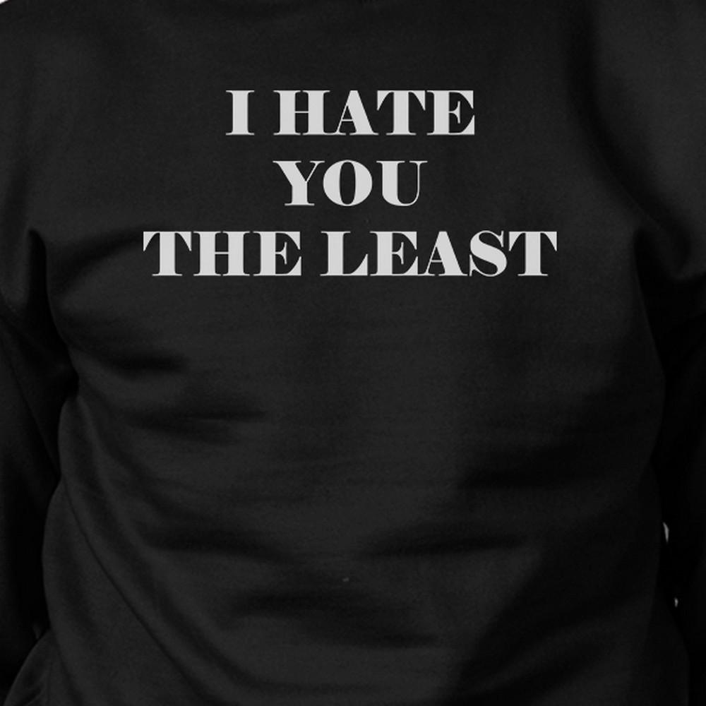 I Hate You The Least Black Sweatshirt Sarcastic Quote Funny Gift