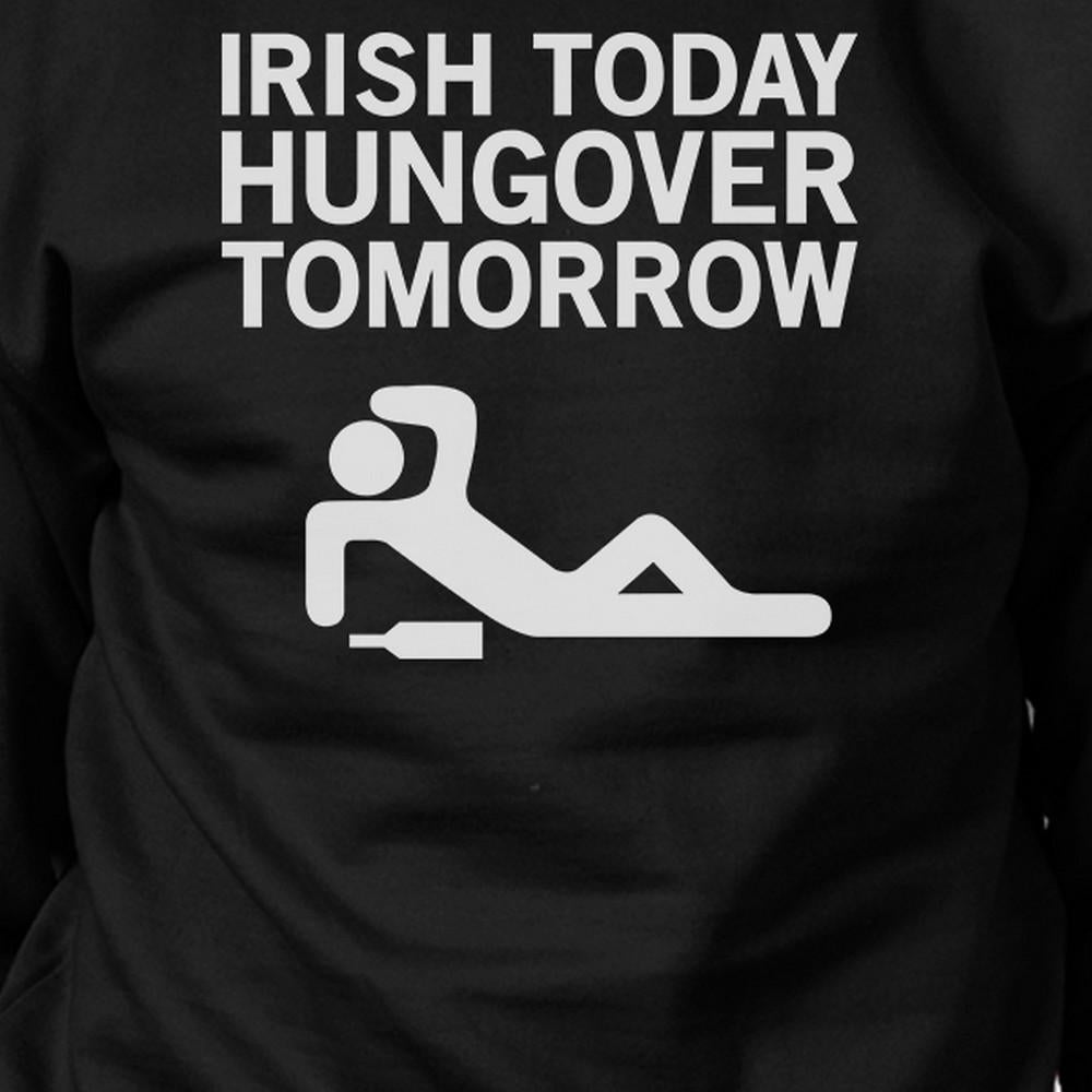 Irish Today Hungover Tomorrow Black Witty Sweatshirt St Patrick Day