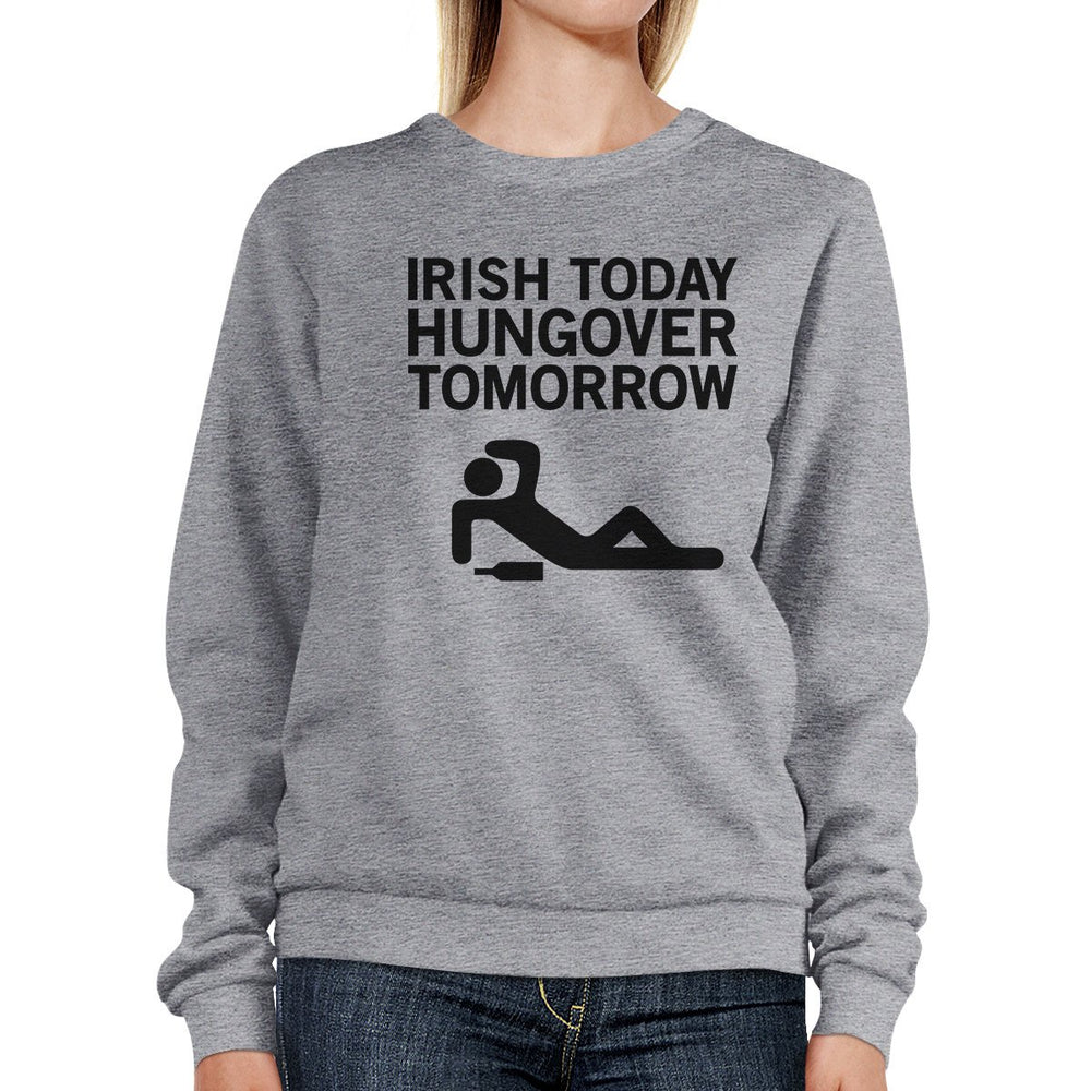 Irish Today Hungover Tomorrow Gray Unisex Sweatshirt Witty Design