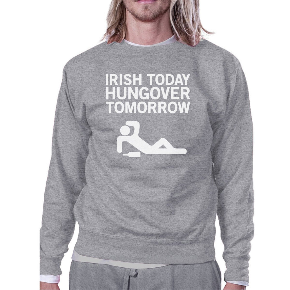 Irish Today Hungover Tomorrow Gray Unisex Sweatshirt Witty Design