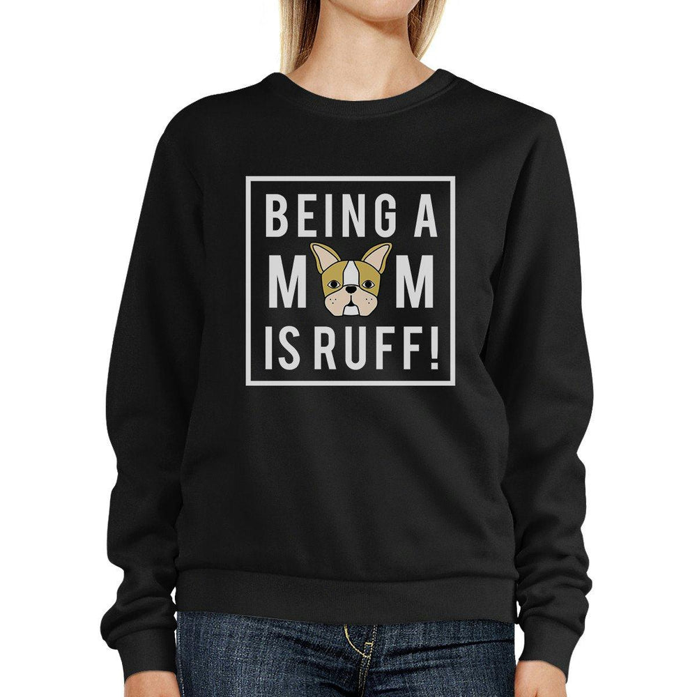 Being A Mom Is Ruff Black Unisex Cute Sweatshirt Gift For Dog Lover