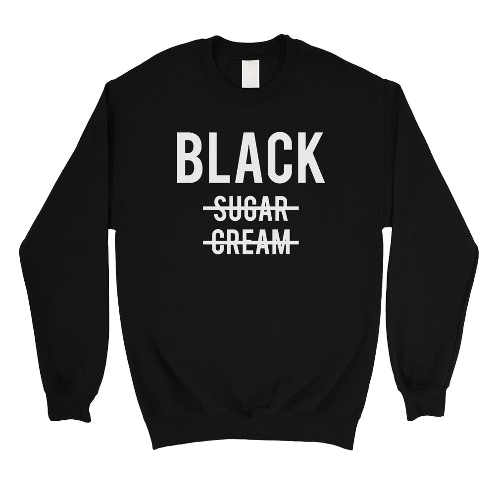 365 Printing Black No Sugar Cream Unisex Crewneck Sweatshirt Coffee lovers Gift