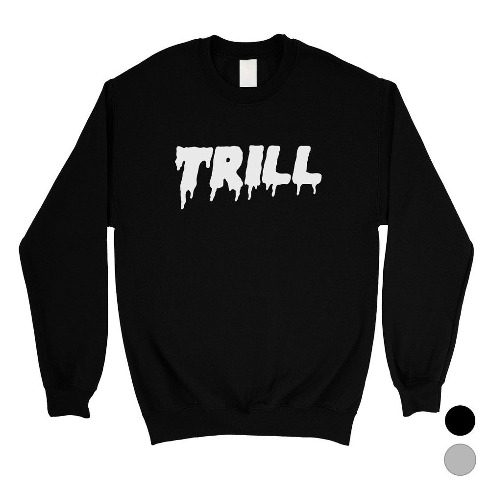 365 Printing Trill Unisex Sweatshirt Funny Saying Pullover Gag Birthday Gift