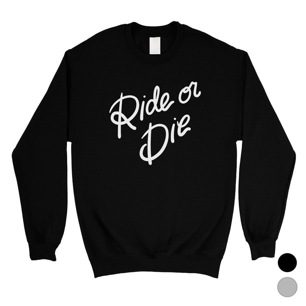 365 Printing Ride Or Die Unisex Sweatshirt Motivation Quote Unique Birthday Gift