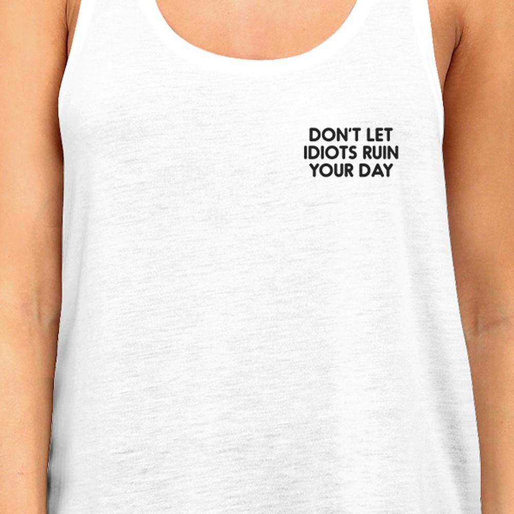 Don't Let Idiot Ruin Your Day Womens White Sleeveless Tank Top