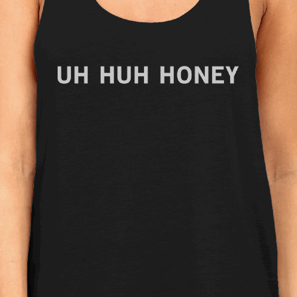 Uh Huh Honey women Tank Top Funny Graphic T Anniversary Gift Idea