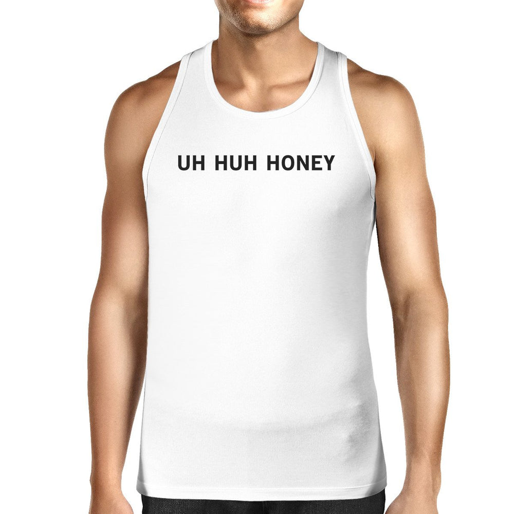 Uh Huh Honey Men's Tank Top Funny Graphic Top Anniversary Gift Idea