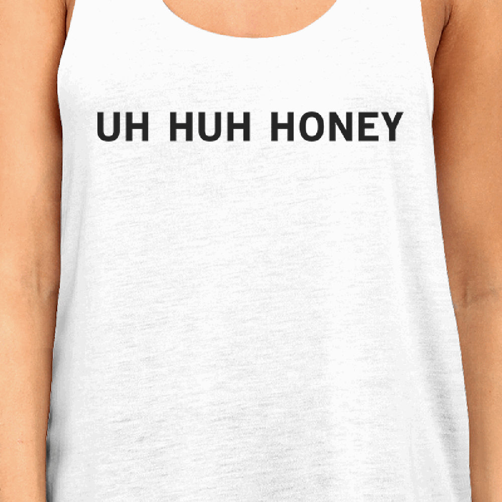 Uh Huh Honey Women's Tank Top Funny Graphic T Anniversary Gift Idea