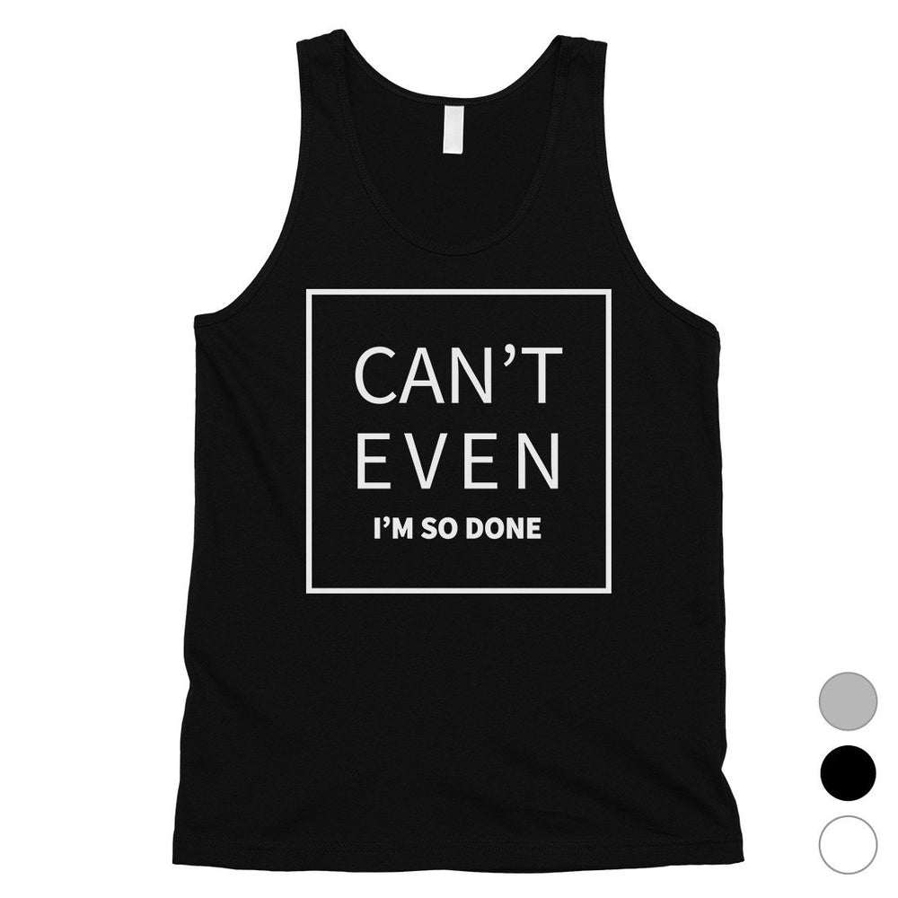 365 Printing Can't Even So Done Mens Attitude Funny Tank Top Gift For Friends