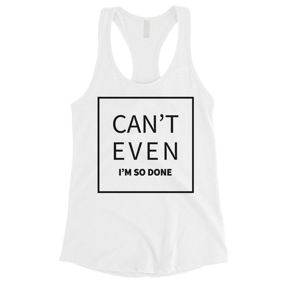 365 Printing Can't Even So Done Womens Hilarious Sassy Saying Humor Tank Top