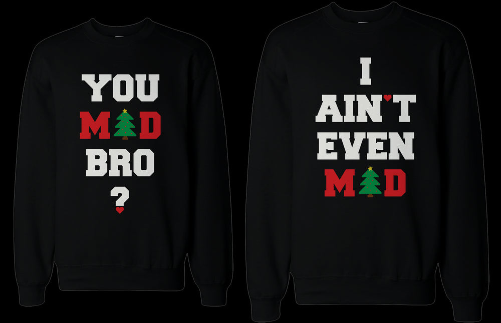 You Mad Bro I Ain't Even Mad Couple Sweatshirts Funny Graphic Sweaters