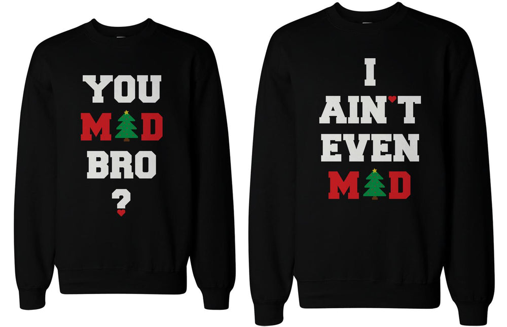 You Mad Bro I Ain't Even Mad Couple Sweatshirts Funny Graphic Sweaters