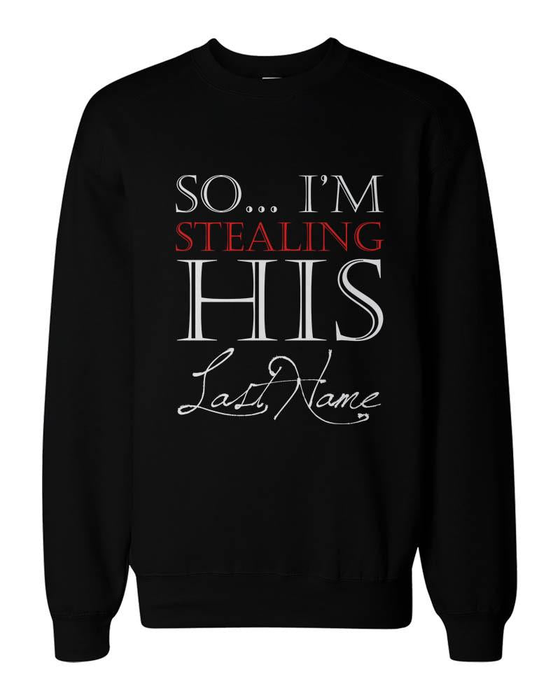 I Stole Her Heart, So I'm Stealing His Last Name Cute Couple SweatShirts