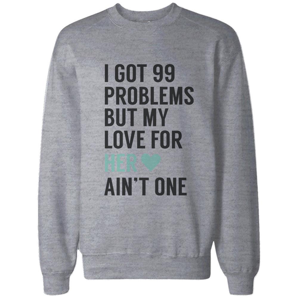 I Got 99 Problems But My Love For Him Her Ain't One Couple SweatShirts