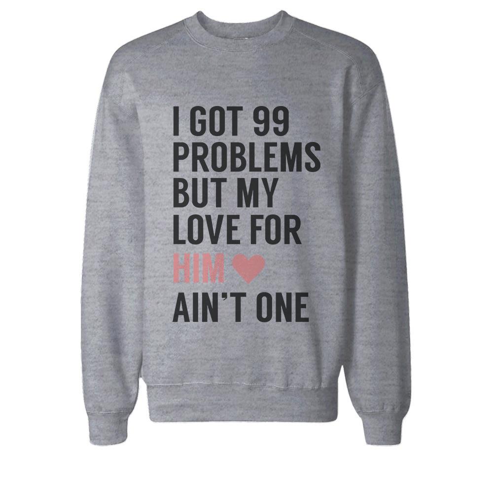 I Got 99 Problems But My Love For Him Her Ain't One Couple SweatShirts